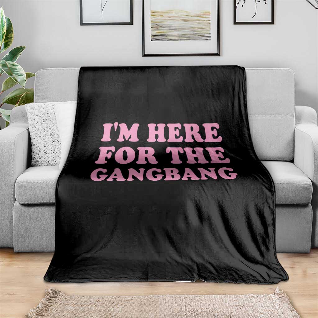 Funny Inappropriate Sex Humor Joke Throw Blanket I Am Here For The Gangb*ng