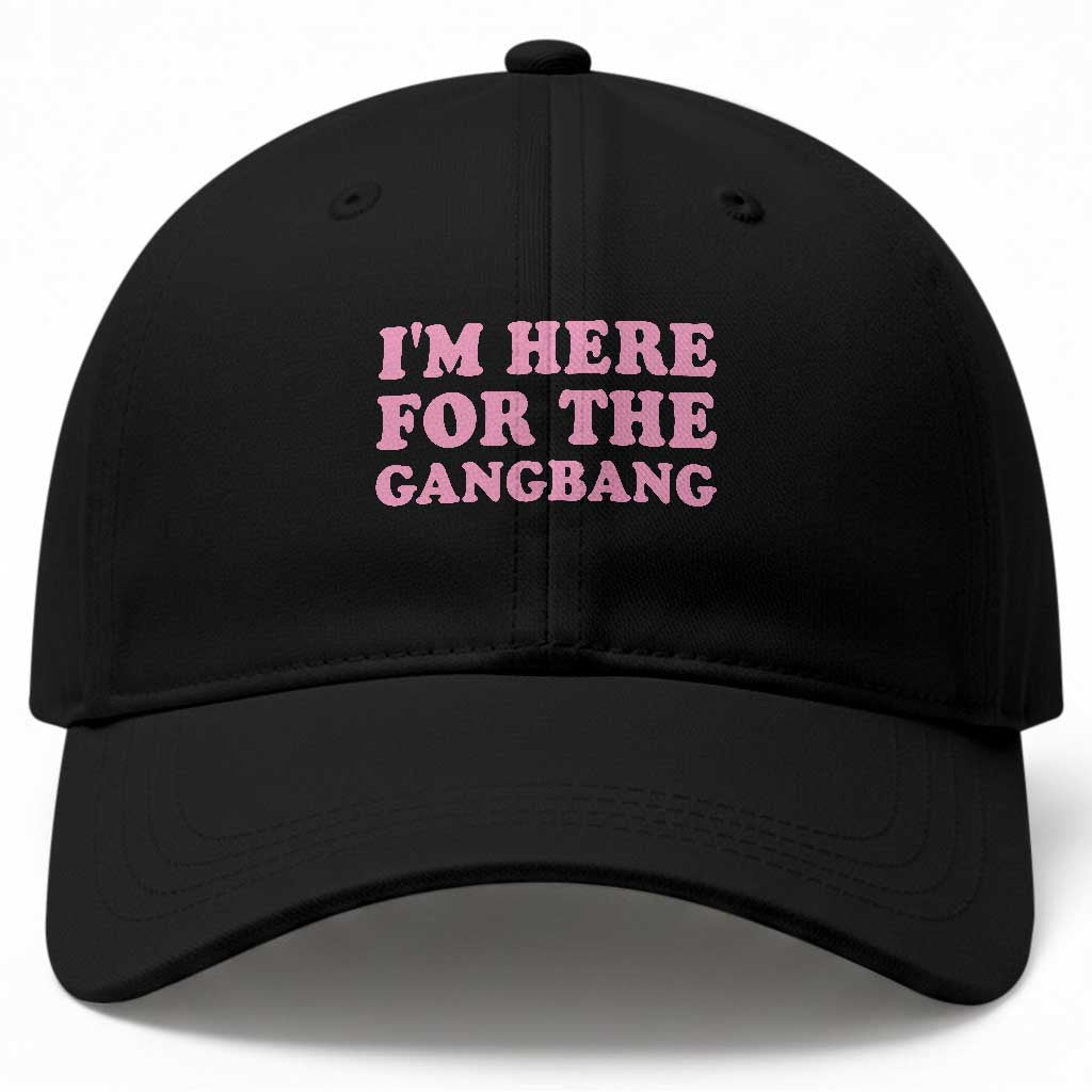 Funny Inappropriate Sex Humor Joke Baseball Cap I Am Here For The Gangb*ng