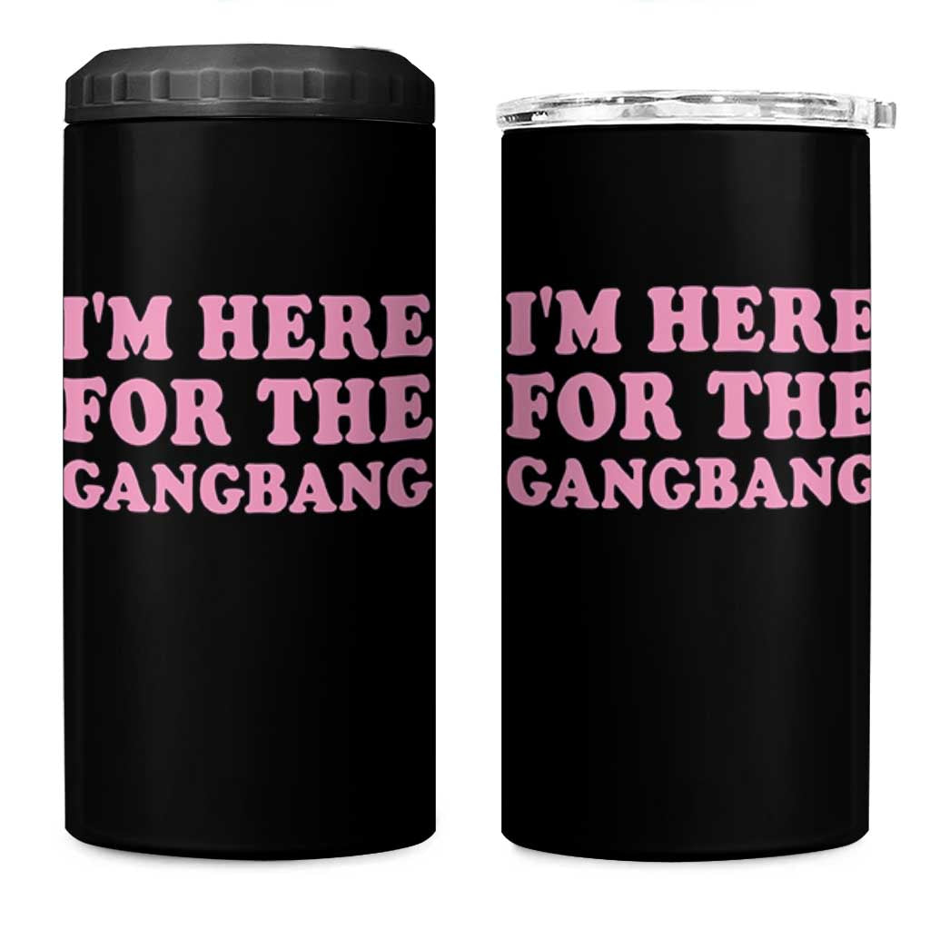 Funny Inappropriate Sex Humor Joke 4 in 1 Can Cooler Tumbler I Am Here For The Gangb*ng