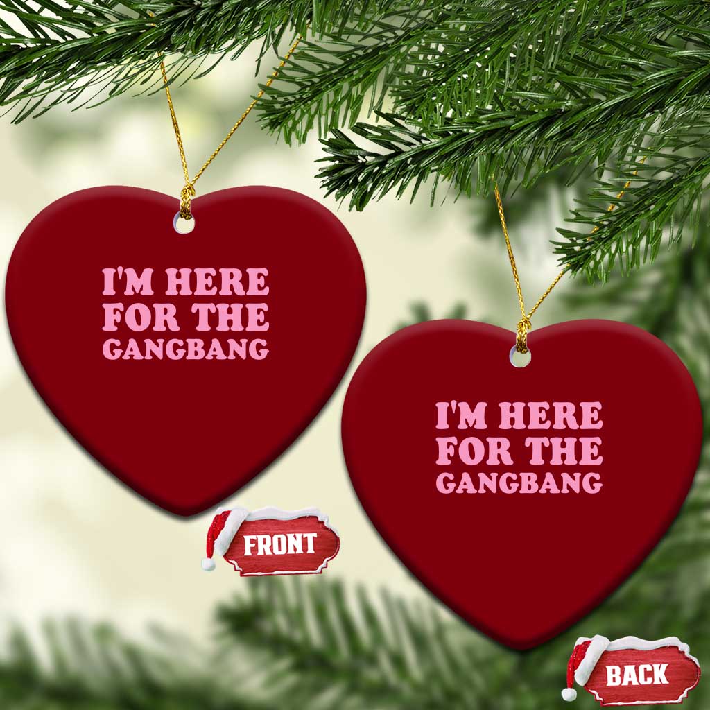 Funny Inappropriate Sex Humor Joke Ceramic Ornament I Am Here For The Gangb*ng
