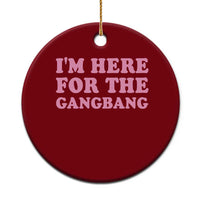 Funny Inappropriate Sex Humor Joke Ceramic Ornament I Am Here For The Gangb*ng
