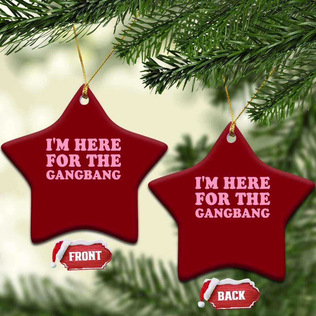 Funny Inappropriate Sex Humor Joke Ceramic Ornament I Am Here For The Gangb*ng