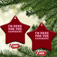 Funny Inappropriate Sex Humor Joke Ceramic Ornament I Am Here For The Gangb*ng