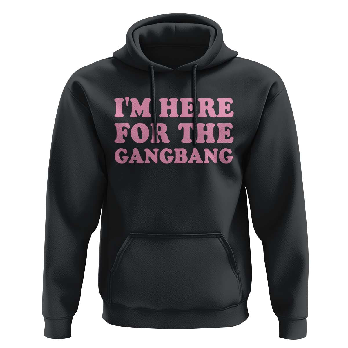 Funny Inappropriate Sex Humor Joke Hoodie I Am Here For The Gangb*ng