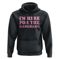 Funny Inappropriate Sex Humor Joke Hoodie I Am Here For The Gangb*ng
