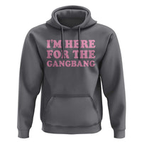 Funny Inappropriate Sex Humor Joke Hoodie I Am Here For The Gangb*ng