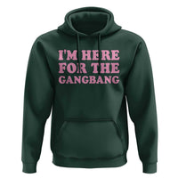 Funny Inappropriate Sex Humor Joke Hoodie I Am Here For The Gangb*ng