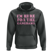 Funny Inappropriate Sex Humor Joke Hoodie I Am Here For The Gangb*ng
