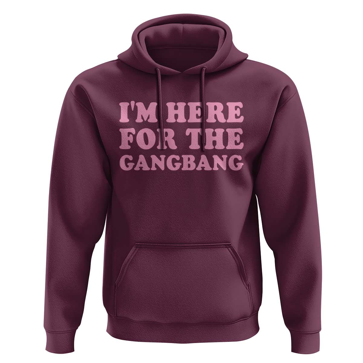 Funny Inappropriate Sex Humor Joke Hoodie I Am Here For The Gangb*ng