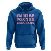 Funny Inappropriate Sex Humor Joke Hoodie I Am Here For The Gangb*ng