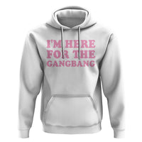 Funny Inappropriate Sex Humor Joke Hoodie I Am Here For The Gangb*ng