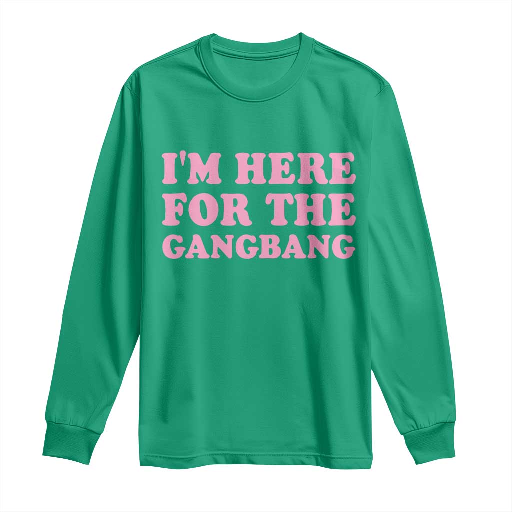 Funny Inappropriate Sex Humor Joke Long Sleeve Shirt I Am Here For The Gangb*ng
