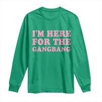 Funny Inappropriate Sex Humor Joke Long Sleeve Shirt I Am Here For The Gangb*ng