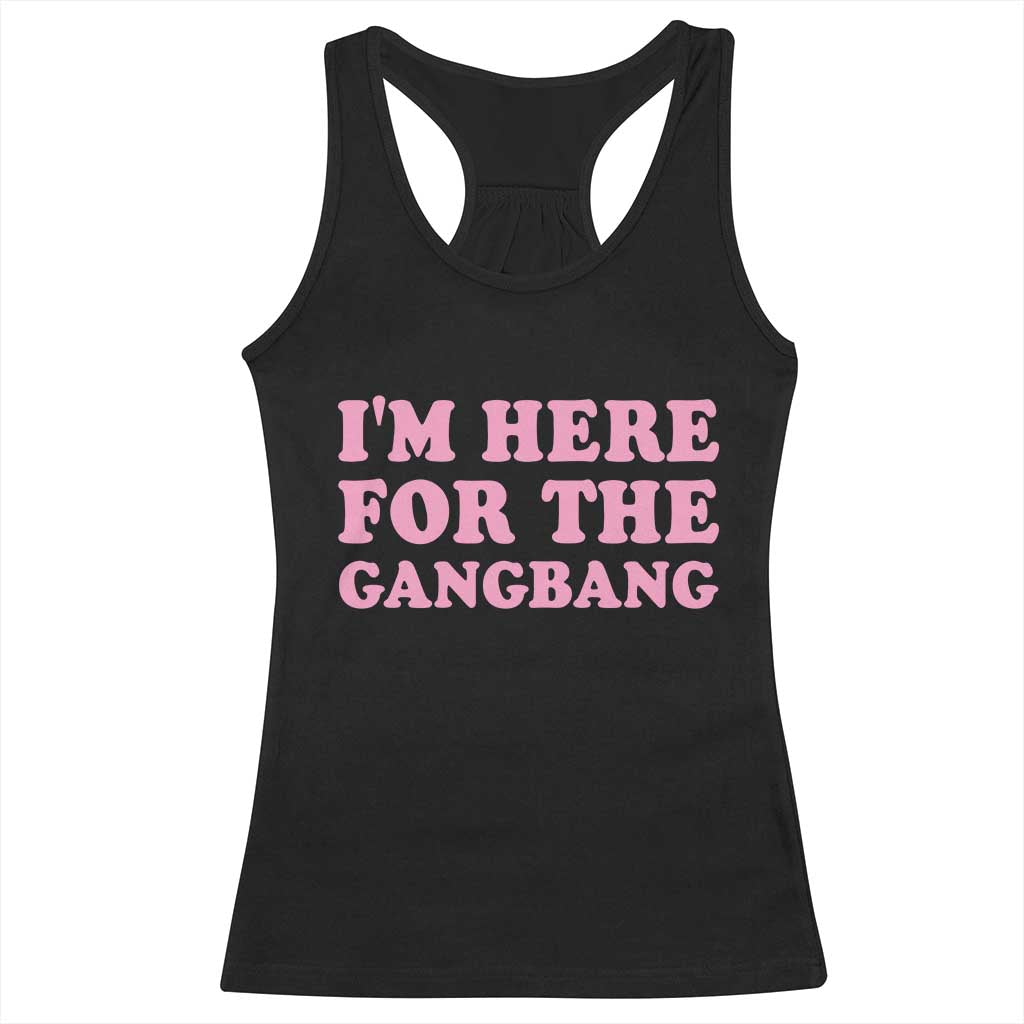 Funny Inappropriate Sex Humor Joke Racerback Tank Top I Am Here For The Gangb*ng