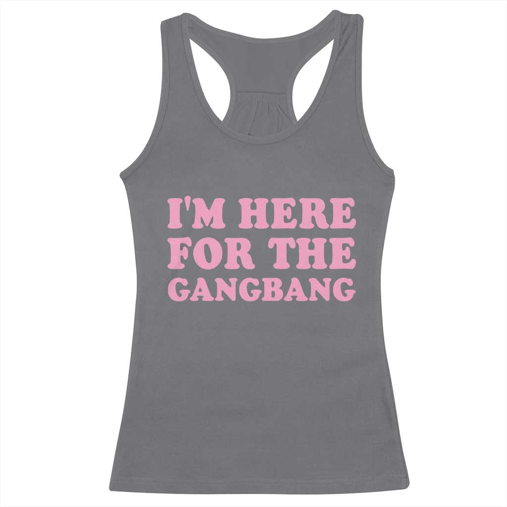 Funny Inappropriate Sex Humor Joke Racerback Tank Top I Am Here For The Gangb*ng
