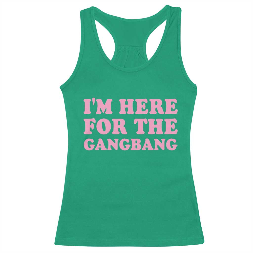 Funny Inappropriate Sex Humor Joke Racerback Tank Top I Am Here For The Gangb*ng