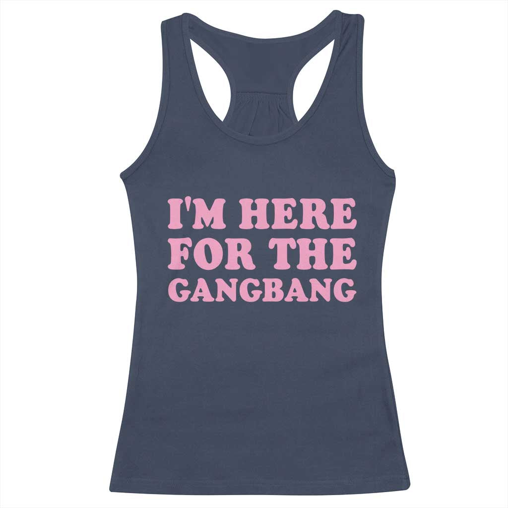 Funny Inappropriate Sex Humor Joke Racerback Tank Top I Am Here For The Gangb*ng
