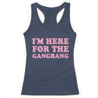 Funny Inappropriate Sex Humor Joke Racerback Tank Top I Am Here For The Gangb*ng