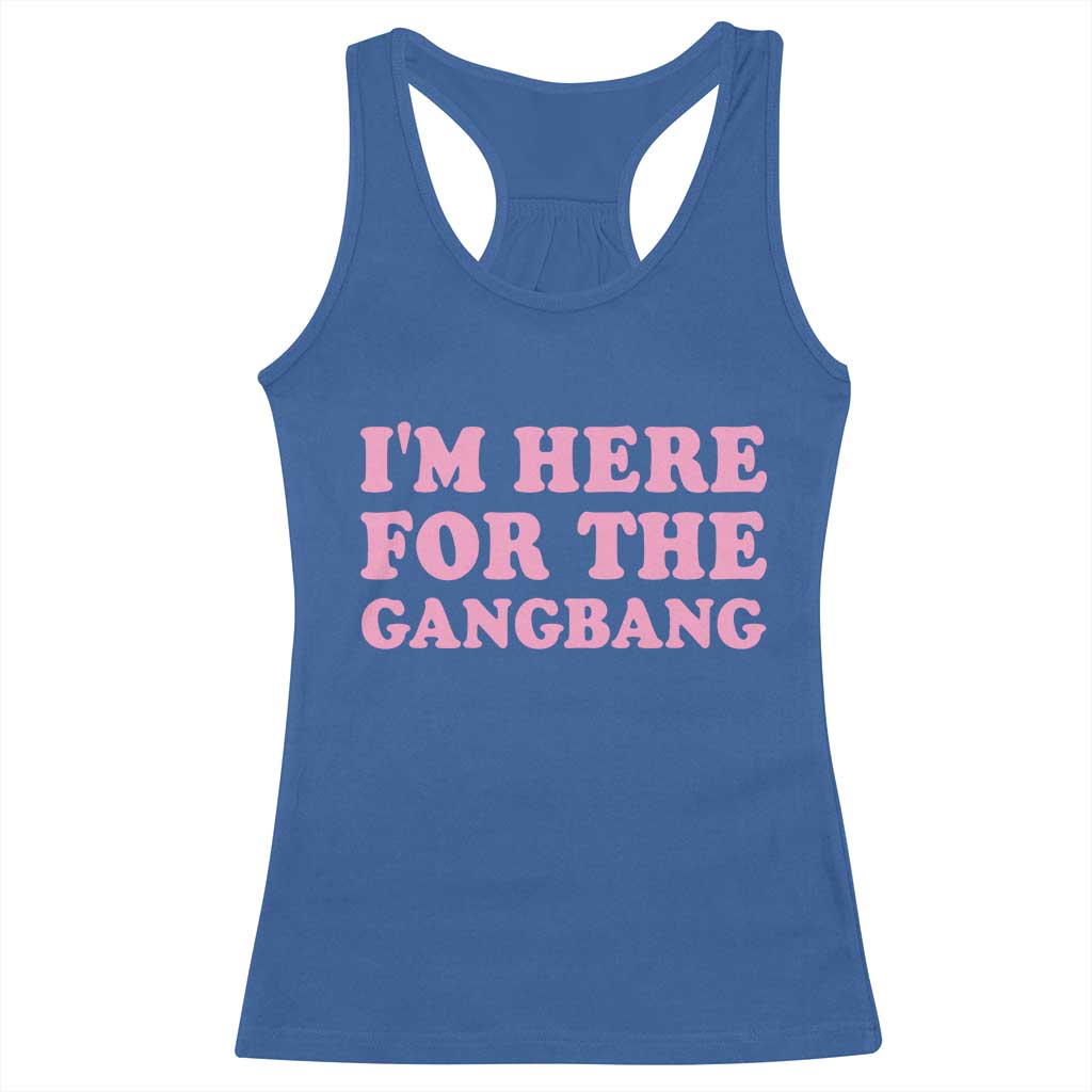 Funny Inappropriate Sex Humor Joke Racerback Tank Top I Am Here For The Gangb*ng