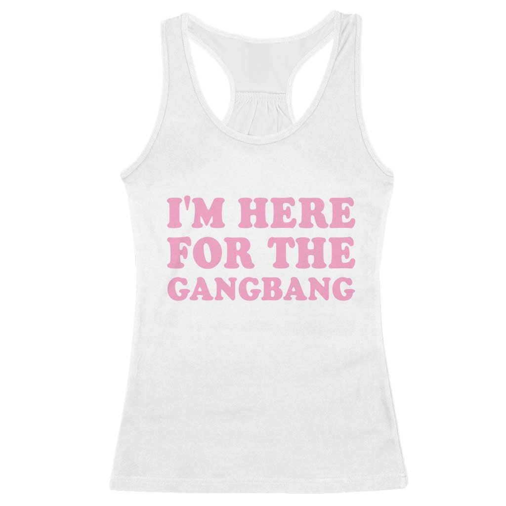 Funny Inappropriate Sex Humor Joke Racerback Tank Top I Am Here For The Gangb*ng