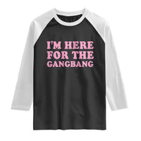 Funny Inappropriate Sex Humor Joke Raglan Shirt I Am Here For The Gangb*ng