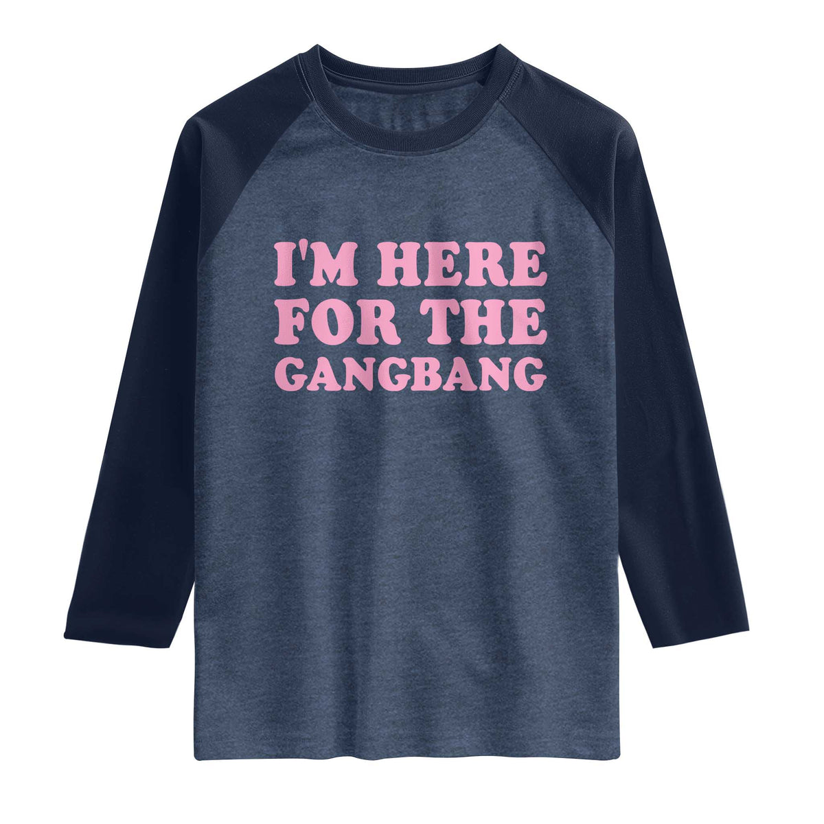 Funny Inappropriate Sex Humor Joke Raglan Shirt I Am Here For The Gangb*ng
