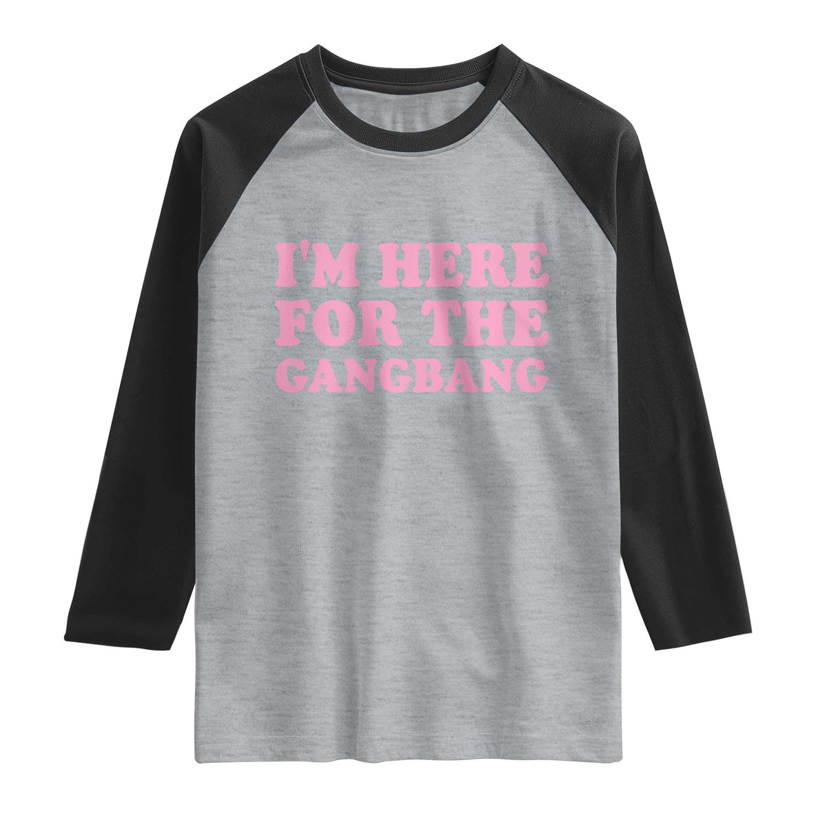Funny Inappropriate Sex Humor Joke Raglan Shirt I Am Here For The Gangb*ng