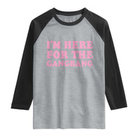 Funny Inappropriate Sex Humor Joke Raglan Shirt I Am Here For The Gangb*ng