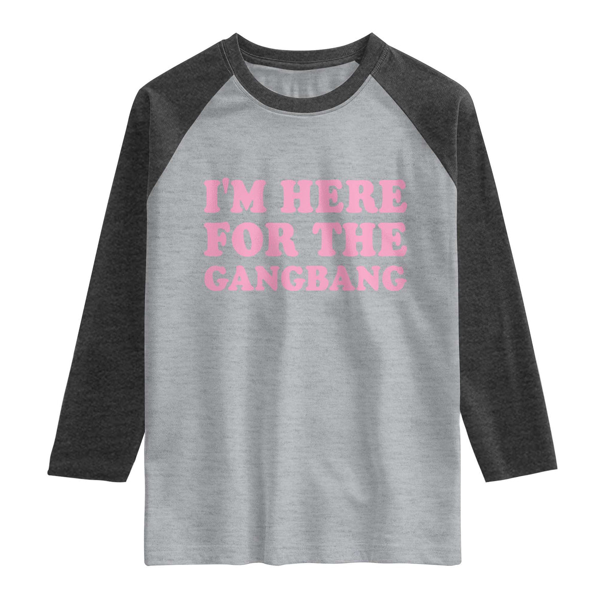 Funny Inappropriate Sex Humor Joke Raglan Shirt I Am Here For The Gangb*ng