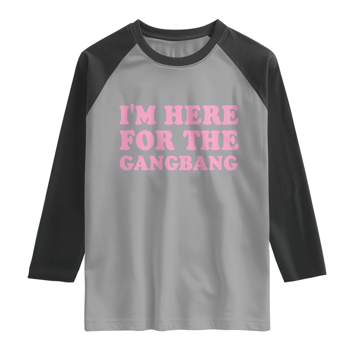 Funny Inappropriate Sex Humor Joke Raglan Shirt I Am Here For The Gangb*ng