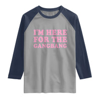 Funny Inappropriate Sex Humor Joke Raglan Shirt I Am Here For The Gangb*ng