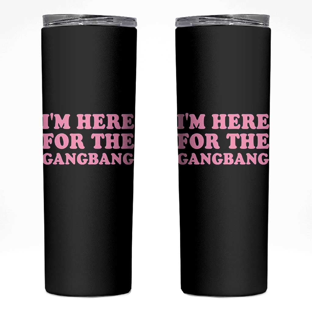 Funny Inappropriate Sex Humor Joke Skinny Tumbler I Am Here For The Gangb*ng