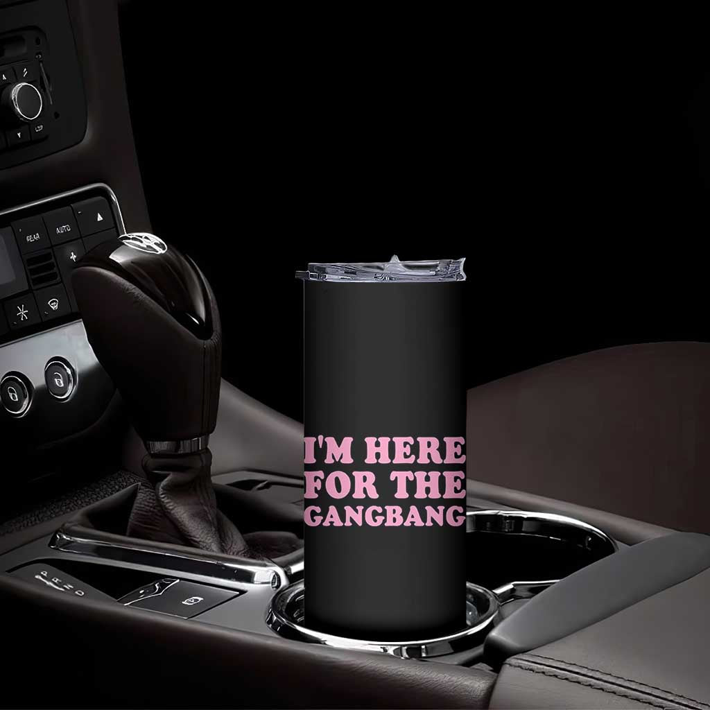 Funny Inappropriate Sex Humor Joke Skinny Tumbler I Am Here For The Gangb*ng