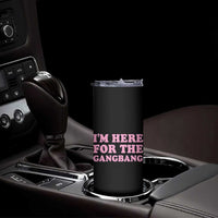 Funny Inappropriate Sex Humor Joke Skinny Tumbler I Am Here For The Gangb*ng