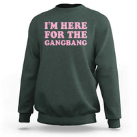 Funny Inappropriate Sex Humor Joke Sweatshirt I Am Here For The Gangb*ng