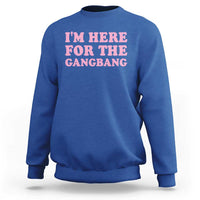 Funny Inappropriate Sex Humor Joke Sweatshirt I Am Here For The Gangb*ng