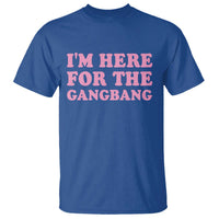 Funny Inappropriate Sex Humor Joke T Shirt I Am Here For The Gangb*ng