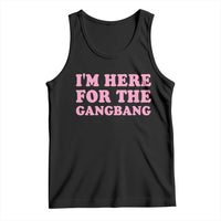 Funny Inappropriate Sex Humor Joke Tank Top I Am Here For The Gangb*ng