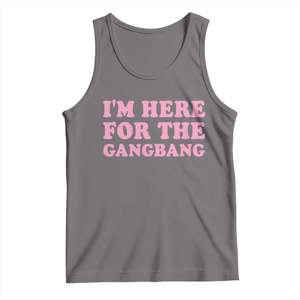 Funny Inappropriate Sex Humor Joke Tank Top I Am Here For The Gangb*ng