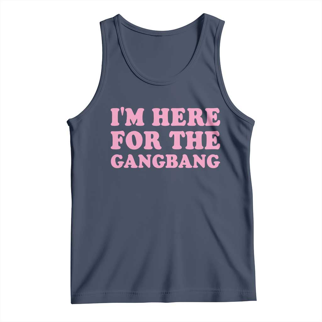 Funny Inappropriate Sex Humor Joke Tank Top I Am Here For The Gangb*ng