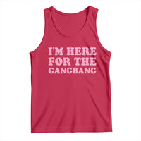Funny Inappropriate Sex Humor Joke Tank Top I Am Here For The Gangb*ng