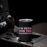 Funny Inappropriate Sex Humor Joke Tumbler Cup I Am Here For The Gangb*ng