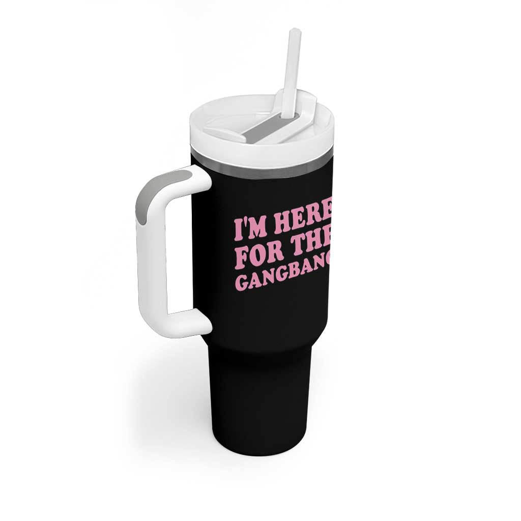 Funny Inappropriate Sex Humor Joke Tumbler With Handle I Am Here For The Gangb*ng