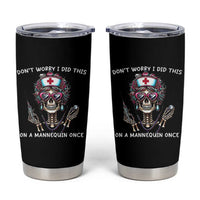 Funny Halloween Skeleton Nurse Tumbler Cup Do not Worry I Did This On A Mannequin Once