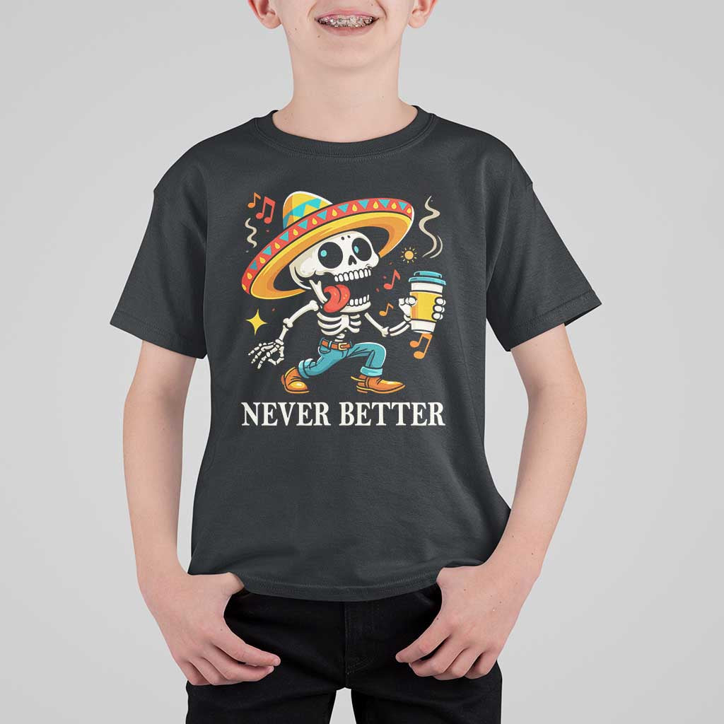 Funny Never Better T Shirt For Kid Mexican Skeleton Drinking Coffee - Wonder Print Shop