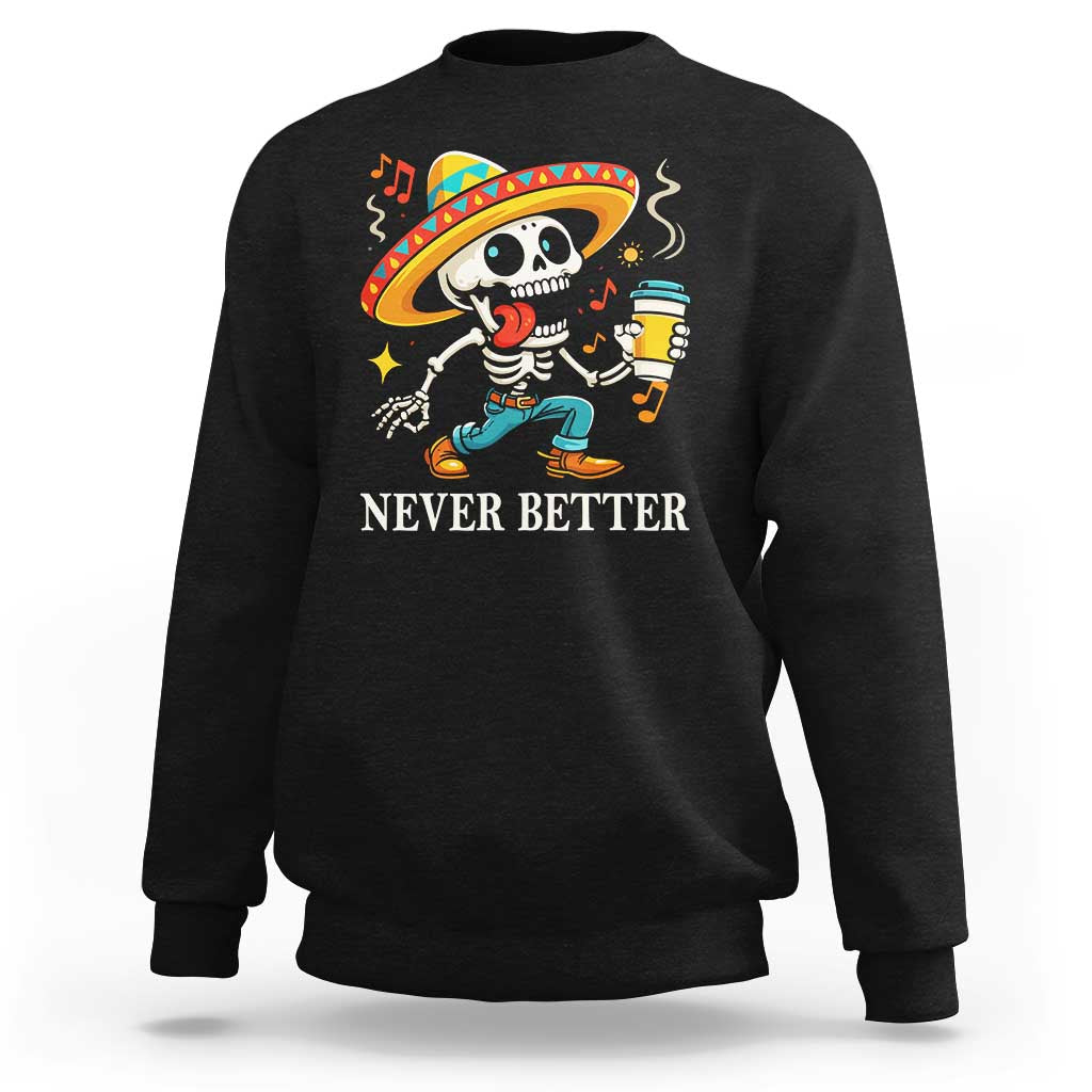 Funny Never Better Sweatshirt Mexican Skeleton Drinking Coffee - Wonder Print Shop