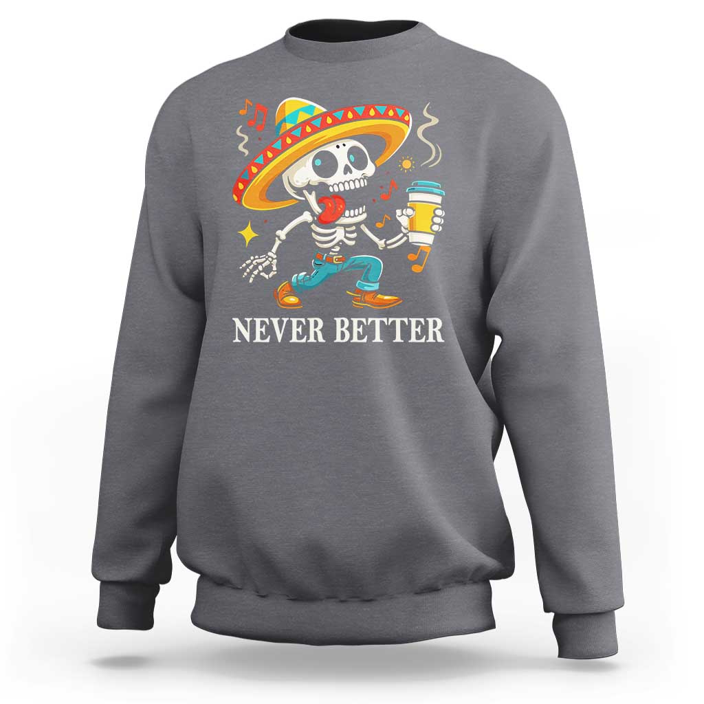 Funny Never Better Sweatshirt Mexican Skeleton Drinking Coffee - Wonder Print Shop
