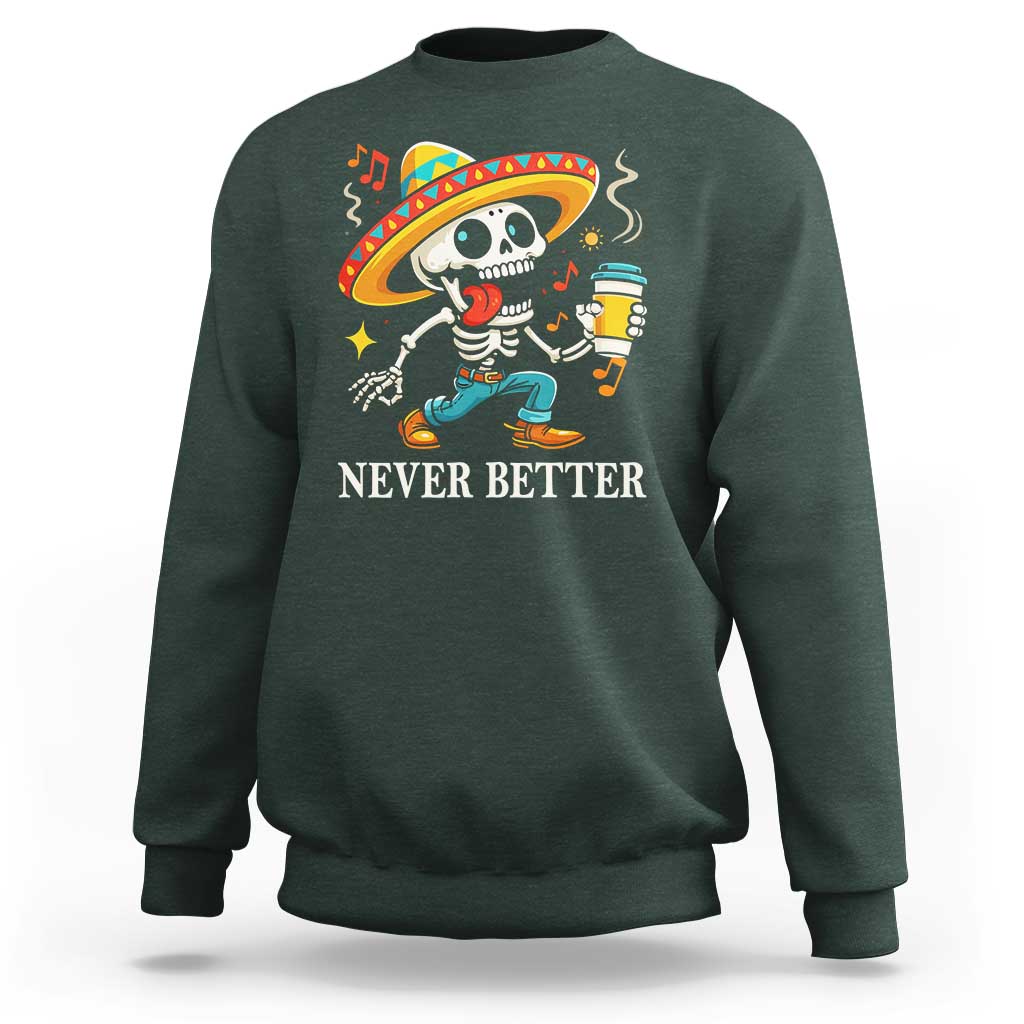 Funny Never Better Sweatshirt Mexican Skeleton Drinking Coffee - Wonder Print Shop