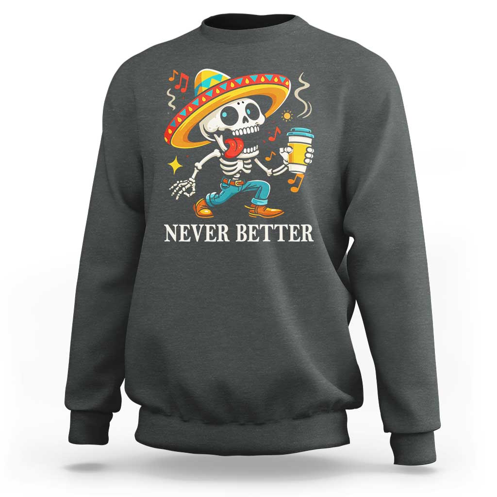 Funny Never Better Sweatshirt Mexican Skeleton Drinking Coffee - Wonder Print Shop
