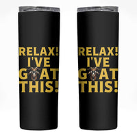 Funny Goat Humor Skinny Tumbler Relax I Have Goat This
